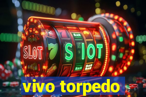 vivo torpedo